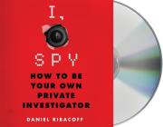 I, Spy: How to Be Your Own Private Investigator Cover Image