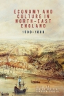 Economy and Culture in North-East England, 1500-1800 (Regions and Regionalism in History #17) By Adrian Green (Editor), Barbara Crosbie (Editor), A. T. Brown (Contribution by) Cover Image