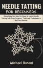 Needle Tatting for Beginners: Everything You Need to Know to Learn Needle Tatting with Easy Projects, Tools and Techniques to Get You Started Cover Image