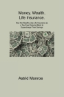 Money. Wealth. Life Insurance.: How the Wealthy Use Life Insurance as a Tax-Free Personal Bank to Supercharge Their Savings Cover Image