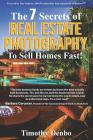 The 7 Secrets of Real Estate Photography to Sell Homes Fast!: Are The Wrong Photos Losing You Money? Learn The 7 Secrets of How Top Producers Turn One By Timothy Denbo Cover Image