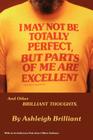 I May Not Be Totally Perfect, But Parts of Me Are Excellent By Ashleigh Brilliant Cover Image