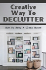 Creative Way To Declutter: How To Keep A Clean House: Organizing Your House By Ernesto Cordoza Cover Image