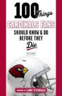 100 Things Cardinals Fans Should Know and Do Before They Die (100 Things...Fans Should Know) By Kent Somers, Larry Fitzgerald (Foreword by) Cover Image