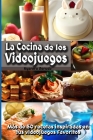 La Cocina de los Videojuegos: Más de 50 recetas de cocina inspiradas en tus videojuegos favoritos! Cover Image