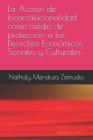 La Acción de Inconstitucionalidad Como Medio de Protección a Los Derechos Económicos, Sociales Y Culturales By Nathaly Mendoza Zamudio Cover Image