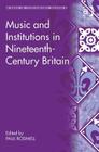 Music and Institutions in Nineteenth-Century Britain (Music in Nineteenth-Century Britain) Cover Image