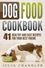 Dog Food Cookbook: 41 Healthy and Easy Recipes for Your Best Friend Cover Image