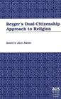 Berger's Dual-Citizenship Approach to Religion (American University Studies #202) By Annette Jean Ahern Cover Image