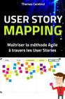 User Story Mapping: Maîtriser la méthode Agile à travers les User Stories By Thomas Cambrai Cover Image