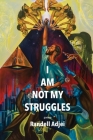 I Am Not My Struggles Poems By Randell Adjei Cover Image