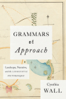Grammars of Approach: Landscape, Narrative, and the Linguistic Picturesque By Professor Cynthia Wall Cover Image