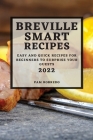 Breville Smart Recipes 2022: Easy and Quick Recipes for Beginners to Surprise Your Guests Cover Image