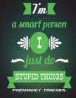 I'm A Smart Person I Just Do Stupid Things: Pregnancy Tracker: Enjoy Life Quotes, Pregnancy Record Book Large Print 8.5