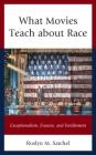 What Movies Teach about Race: Exceptionalism, Erasure, and Entitlement (Rhetoric) By Roslyn M. Satchel Cover Image