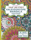 Color Like Crazy Kaleidoscope Mandala Designs Volume 4: An incredible coloring book for adults of all ages, you'll be relaxed and stress free from the By Mary Tanana Cover Image