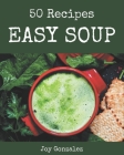 50 Easy Soup Recipes: The Easy Soup Cookbook for All Things Sweet and Wonderful! By Joy Gonzalez Cover Image