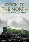 Cock O' the North: Gresley's Bold Experiment By Peter Tuffrey Cover Image