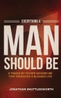 Everything a Man Should Be: 8 Things My Father Showed Me That Produced a Blessed Life By Jonathan Shuttlesworth Cover Image