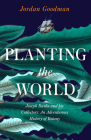 Planting the World: Joseph Banks and His Collectors: An Adventurous History of Botany By Jordan Goodman Cover Image