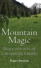 Mountain Magic: Diary extracts of a mountain fanatic Cover Image