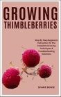 Growing Thimbleberries: Step By Step Beginners Instruction To The Complete Growing Techniques & Troubleshooting Solutions By Shane Bowie Cover Image