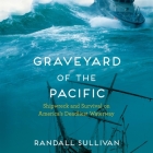Graveyard of the Pacific: Shipwreck and Survival on America's Deadliest Waterway By Randall Sullivan, Lynch Travis (Read by) Cover Image