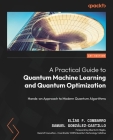 A Practical Guide to Quantum Machine Learning and Quantum Optimisation: Hands-on Approach to Modern Quantum Algorithms Cover Image