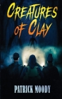Creatures of Clay By Patrick Moody Cover Image