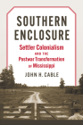 Southern Enclosure: Settler Colonialism and the Postwar Transformation of Mississippi By John H. Cable Cover Image