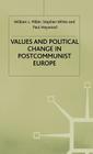 Values and Political Change in Postcommunist Europe By W. Miller, S. White, P. Heywood Cover Image
