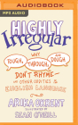 Highly Irregular: Why Tough, Through, and Dough Don't Rhyme--And Other Oddities of the English Language Cover Image