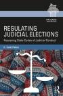 Regulating Judicial Elections: Assessing State Codes of Judicial Conduct (Law) By C. Scott Peters Cover Image