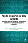 Social Innovation of New Ventures: Achieving Social Inclusion and Sustainability in Emerging Economies and Developing Countries (Routledge Studies in Innovation) By Marcela Ramirez-Pasillas (Editor), Vanessa Ratten (Editor), Hans Lundberg (Editor) Cover Image