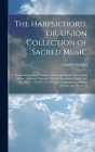 The Harpsichord, Or, Union Collection of Sacred Music: Comprising A Great Variety of Psalm and Hymn Tunes of All Metres, Anthems, Choruses, Motetts, S Cover Image