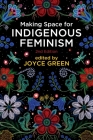 Making Space for Indigenous Feminism, 2nd Edition By Joyce Green (Editor) Cover Image