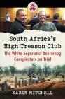 South Africa's High Treason Club: The White Separatist Boeremag Conspirators on Trial By Karin Mitchell Cover Image