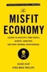 The Misfit Economy: Lessons in Creativity from Pirates, Hackers, Gangsters and Other Informal Entrepreneurs By Alexa Clay, Kyra Maya Phillips Cover Image