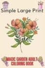 Simple Large Print Magic Garden Adult Coloring Book: Flower Coloring Book Seniors Adults Large Print Easy Coloring (flowers coloring books for adults By Madrty Gity Cover Image