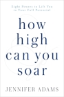 How High Can You Soar: Eight Powers to Lift you to your Full Potential By Jennifer Adams Cover Image