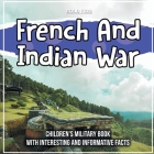 French And Indian War: Children's Military Book With Interesting And Informative Facts By Bold Kids Cover Image