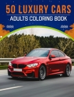 50 Luxury Cars Adults Coloring Book: An Adult Coloring Book with Stress Relieving Cars Designs for Adults Relaxation. By Adults Creation Cover Image
