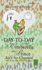 Day-to-Day with Kimberella and Prince Ain't-So-Charmin': My Prince Was Never a Frog! By Kimberly a. Weires Cover Image