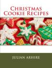 Christmas Cookie Recipes By Julian C. Arhire Cover Image