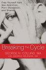 Breaking the Cycle: Free Yourself from Sex Addiction, Porn Obsession, and Shame By George Collins, Andrew Adleman Cover Image