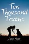 Ten Thousand Truths By Susan White Cover Image