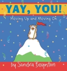 Yay, You!: Moving Up and Moving On By Sandra Boynton, Sandra Boynton (Illustrator) Cover Image