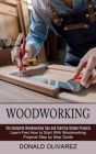 Woodworking: The Complete Woodworking Tips and Starting Simple Projects (Learn Fast How to Start With Woodworking Projects Step by By Donald Olivarez Cover Image