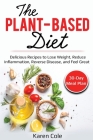 The Plant Based Diet: Delicious Recipes to Lose Weight, Reduce Inflammation, Reverse Disease, and Feel Great By Karen Cole Cover Image