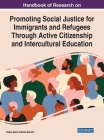 Handbook of Research on Promoting Social Justice for Immigrants and Refugees Through Active Citizenship and Intercultural Education By Isabel María Gómez Barreto (Editor) Cover Image